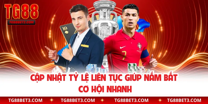 Cập nhật tỷ lệ liên tục giúp nắm bắt cơ hội nhanh