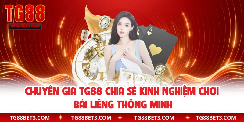 Chuyên gia TG88 chia sẻ kinh nghiệm chơi bài liêng thông minh
