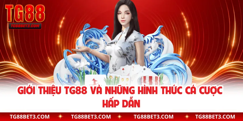 Giới thiệu TG88 và những hình thức cá cược hấp dẫn