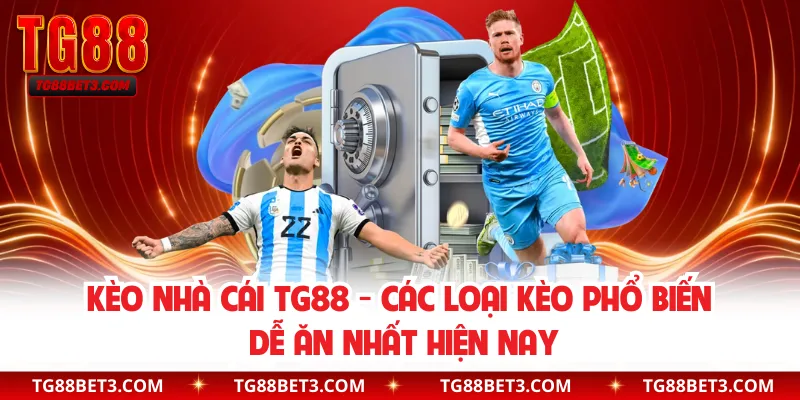 Kèo Nhà Cái TG88 - Các Loại Kèo Phổ Biến Dễ Ăn Nhất Hiện Nay
