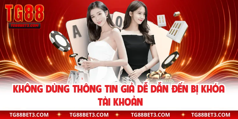 Không dùng thông tin giả dễ dẫn đến bị khóa tài khoản