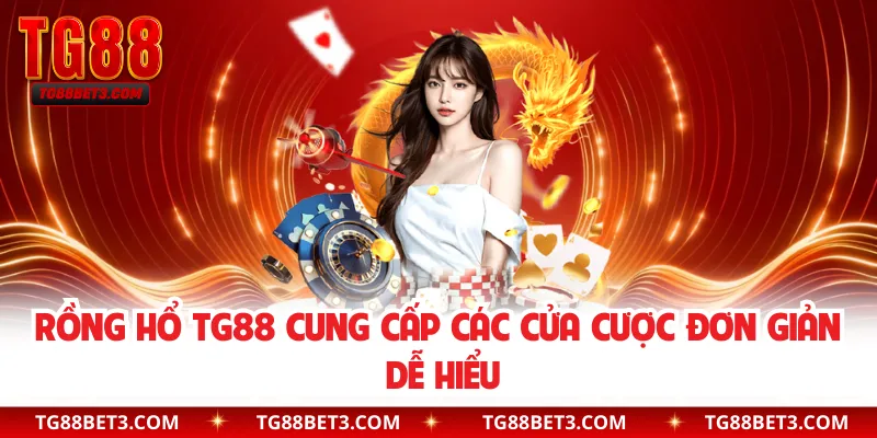 Rồng hổ TG88 cung cấp các cửa cược đơn giản dễ hiểu