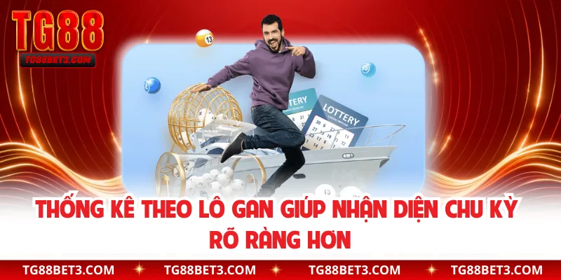 Thống kê theo lô gan giúp nhận diện chu kỳ rõ ràng hơn